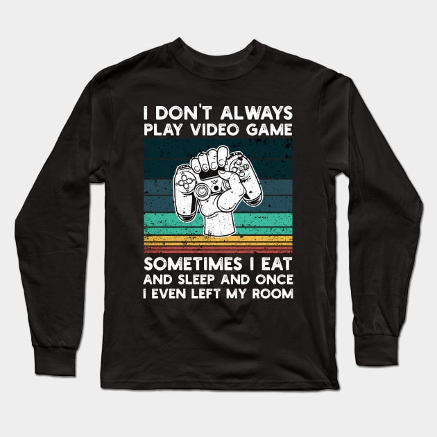 I Don't Always Play Video Game Sometimes I Eat and Sleep and Once I Even Left My Room Long Sleeve T-Shirt by Abderrahmaneelh